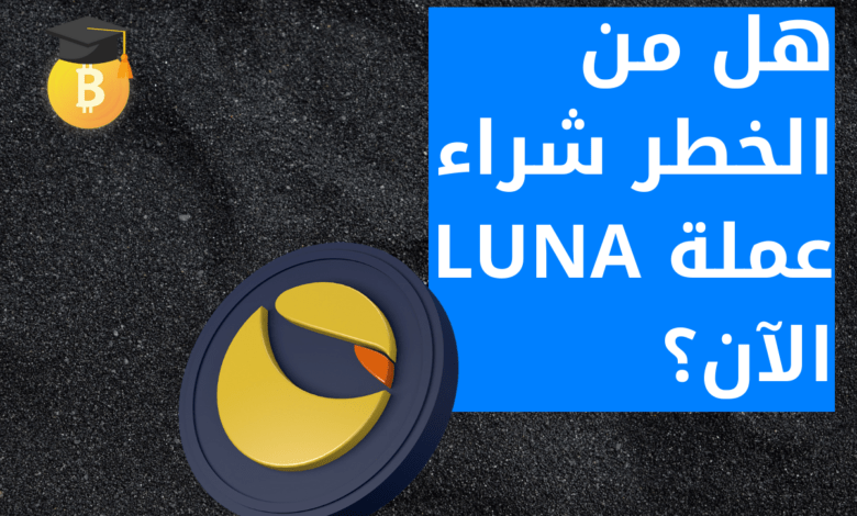 هل من الخطر شراء عملة LUNA الآن؟